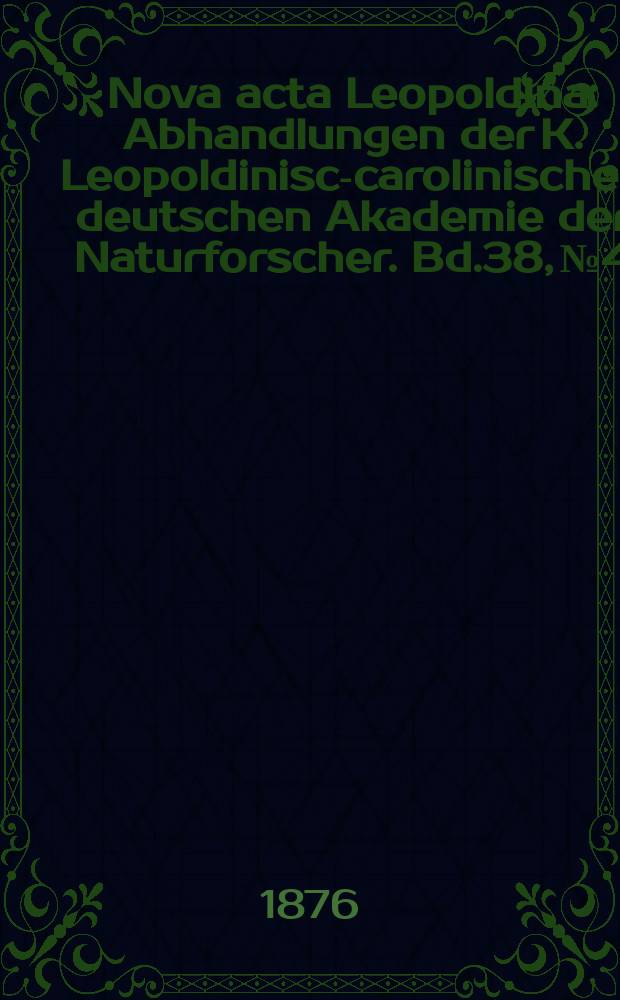 Nova acta Leopoldina : Abhandlungen der K. Leopoldinisch- carolinischen deutschen Akademie der Naturforscher. Bd.38, №4