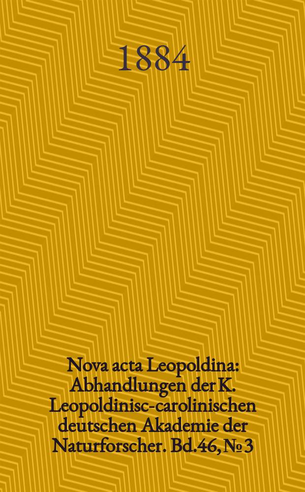Nova acta Leopoldina : Abhandlungen der K. Leopoldinisch- carolinischen deutschen Akademie der Naturforscher. Bd.46, №3