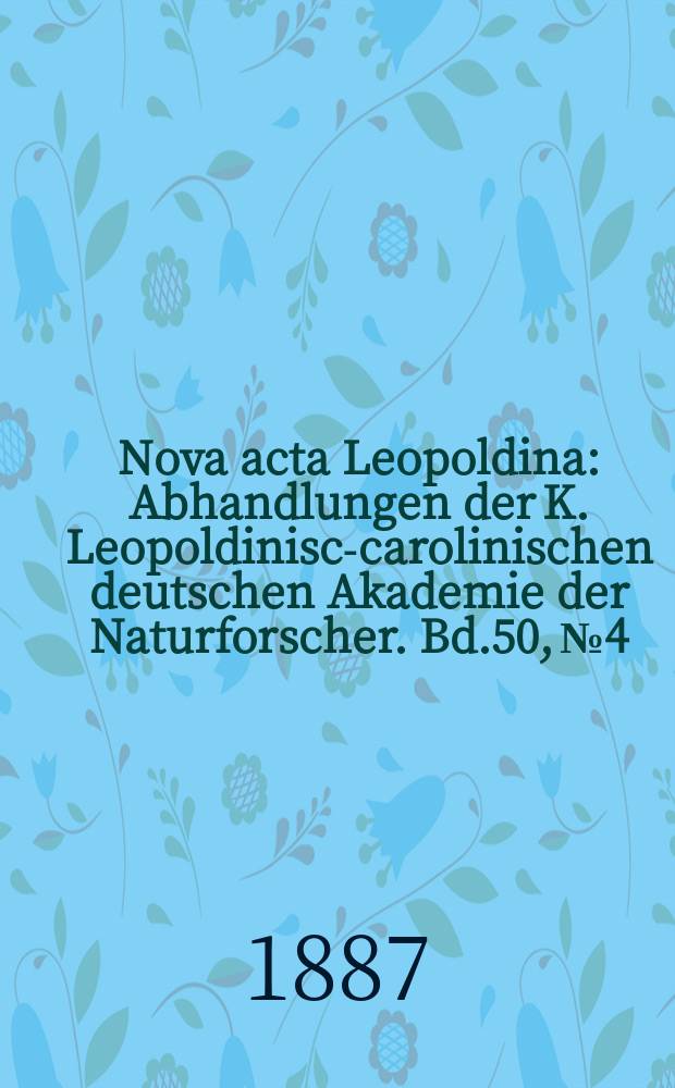Nova acta Leopoldina : Abhandlungen der K. Leopoldinisch- carolinischen deutschen Akademie der Naturforscher. Bd.50, №4