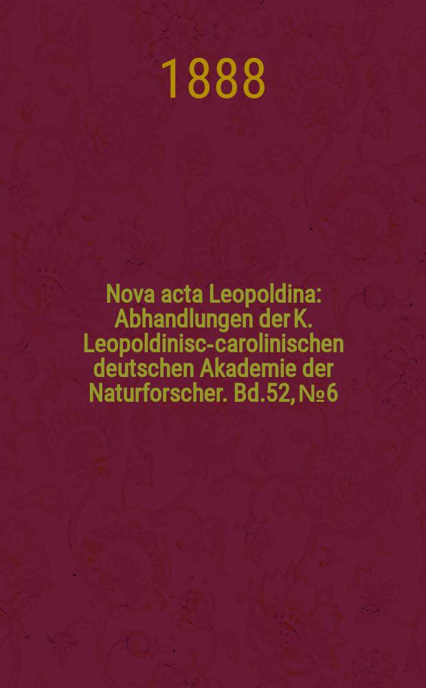 Nova acta Leopoldina : Abhandlungen der K. Leopoldinisch- carolinischen deutschen Akademie der Naturforscher. Bd.52, №6