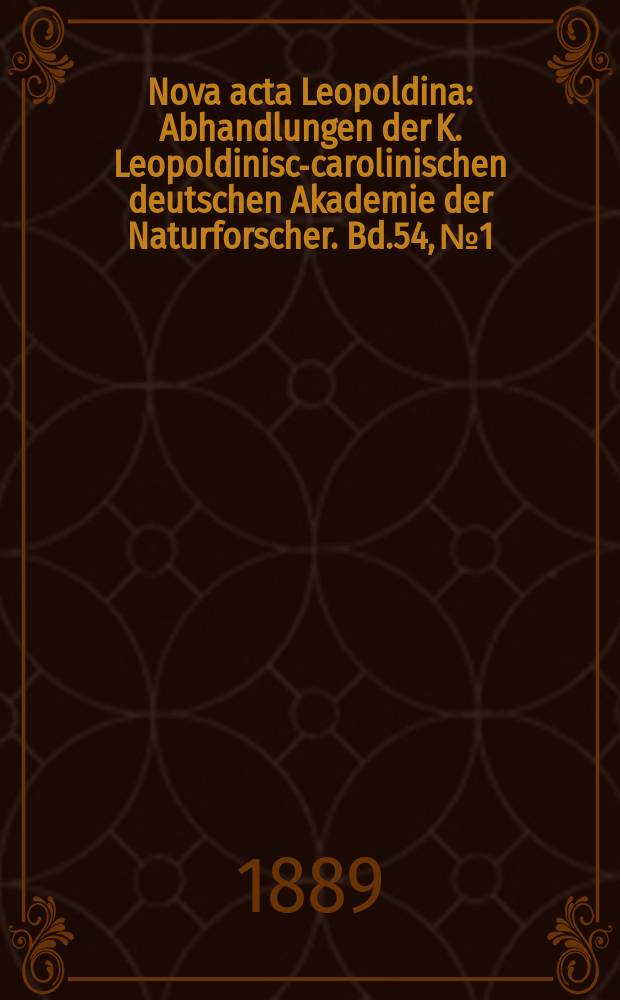 Nova acta Leopoldina : Abhandlungen der K. Leopoldinisch- carolinischen deutschen Akademie der Naturforscher. Bd.54, №1