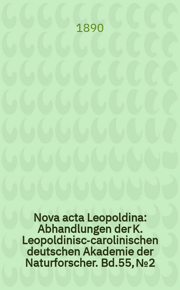 Nova acta Leopoldina : Abhandlungen der K. Leopoldinisch- carolinischen deutschen Akademie der Naturforscher. Bd.55, №2