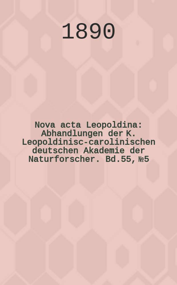 Nova acta Leopoldina : Abhandlungen der K. Leopoldinisch- carolinischen deutschen Akademie der Naturforscher. Bd.55, №5