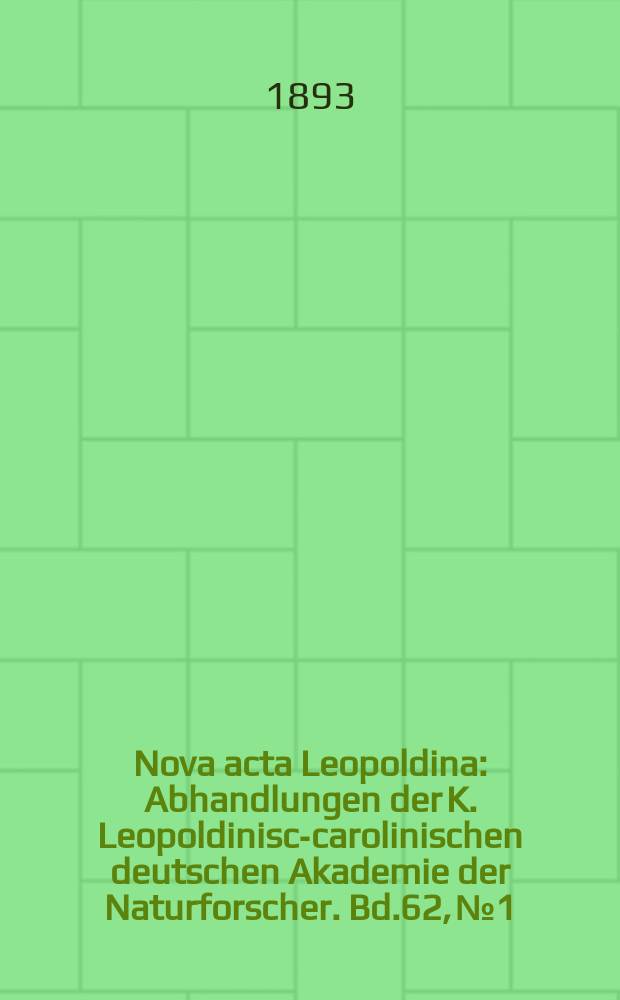 Nova acta Leopoldina : Abhandlungen der K. Leopoldinisch- carolinischen deutschen Akademie der Naturforscher. Bd.62, №1