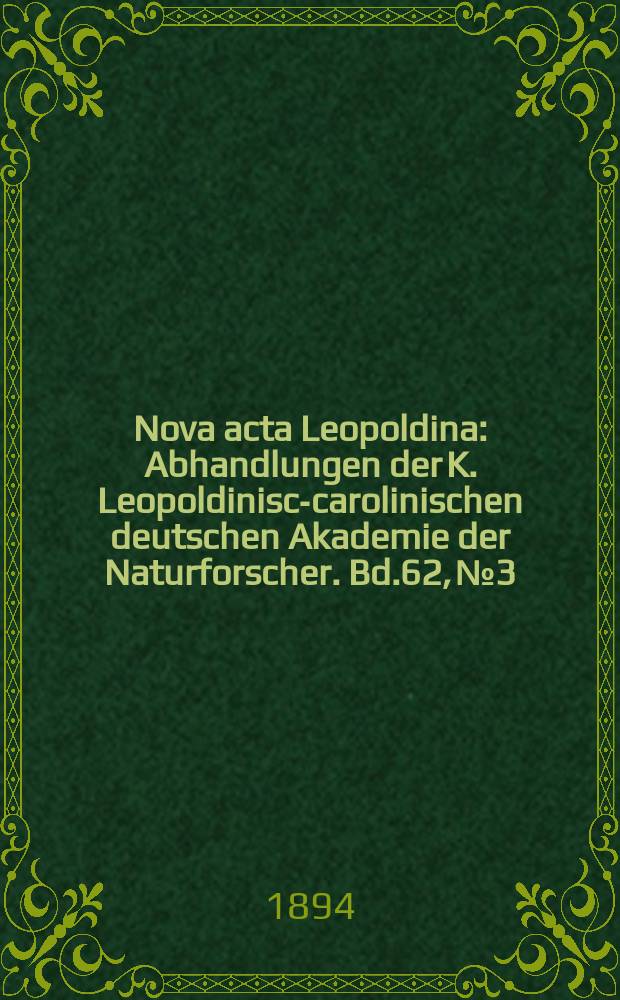 Nova acta Leopoldina : Abhandlungen der K. Leopoldinisch- carolinischen deutschen Akademie der Naturforscher. Bd.62, №3