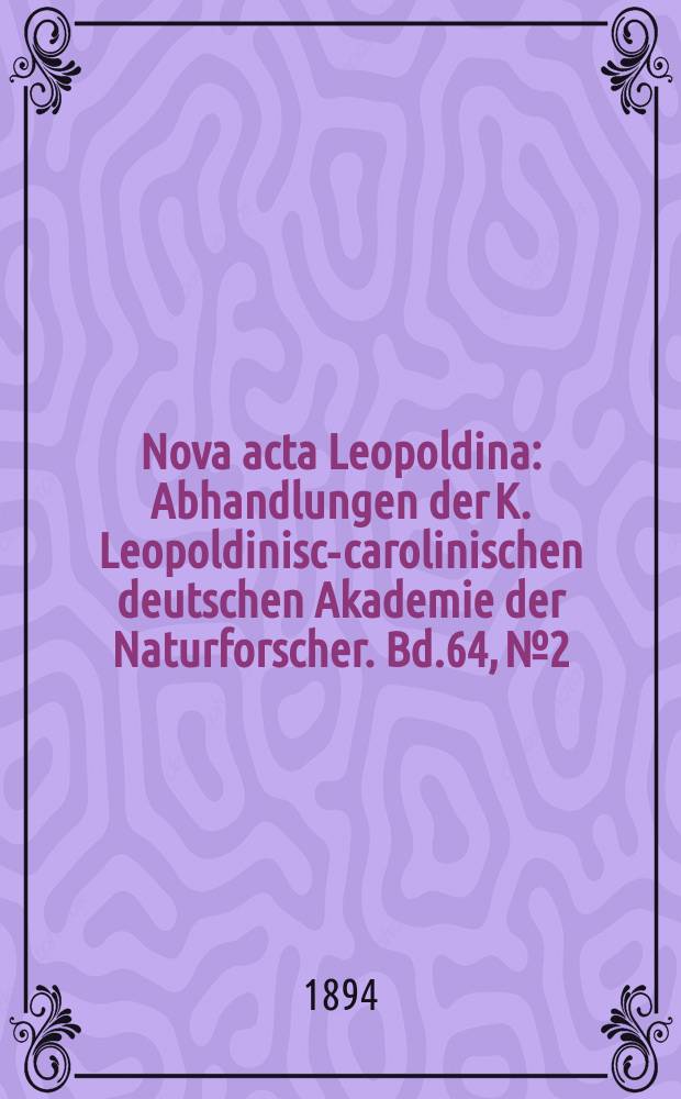 Nova acta Leopoldina : Abhandlungen der K. Leopoldinisch- carolinischen deutschen Akademie der Naturforscher. Bd.64, №2