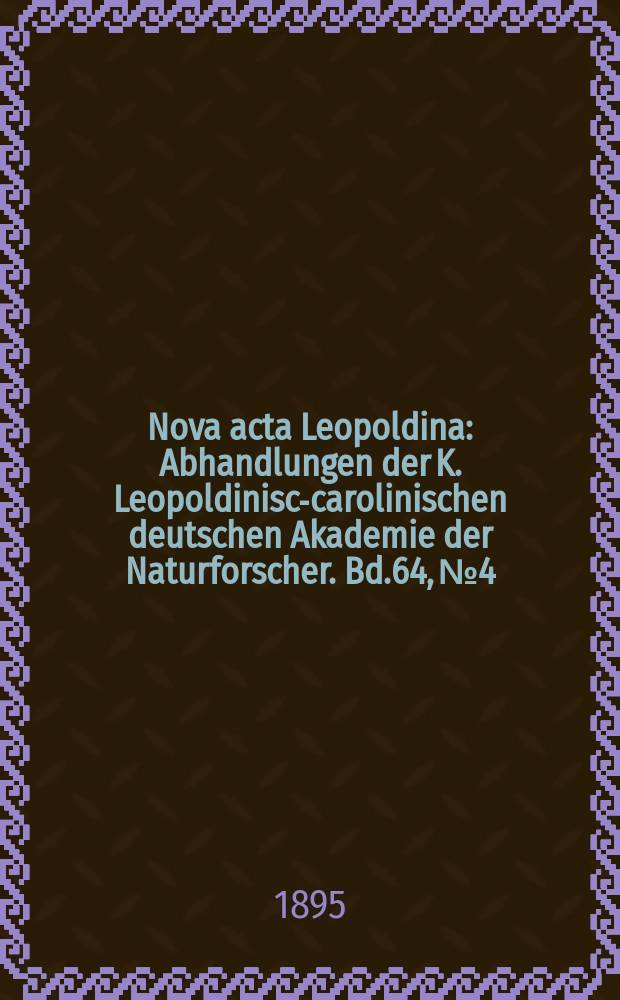 Nova acta Leopoldina : Abhandlungen der K. Leopoldinisch- carolinischen deutschen Akademie der Naturforscher. Bd.64, №4