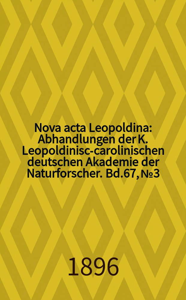 Nova acta Leopoldina : Abhandlungen der K. Leopoldinisch- carolinischen deutschen Akademie der Naturforscher. Bd.67, №3