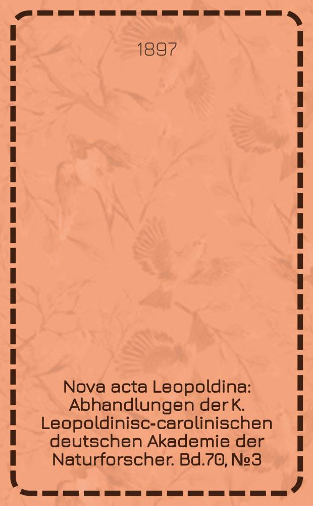 Nova acta Leopoldina : Abhandlungen der K. Leopoldinisch- carolinischen deutschen Akademie der Naturforscher. Bd.70, №3