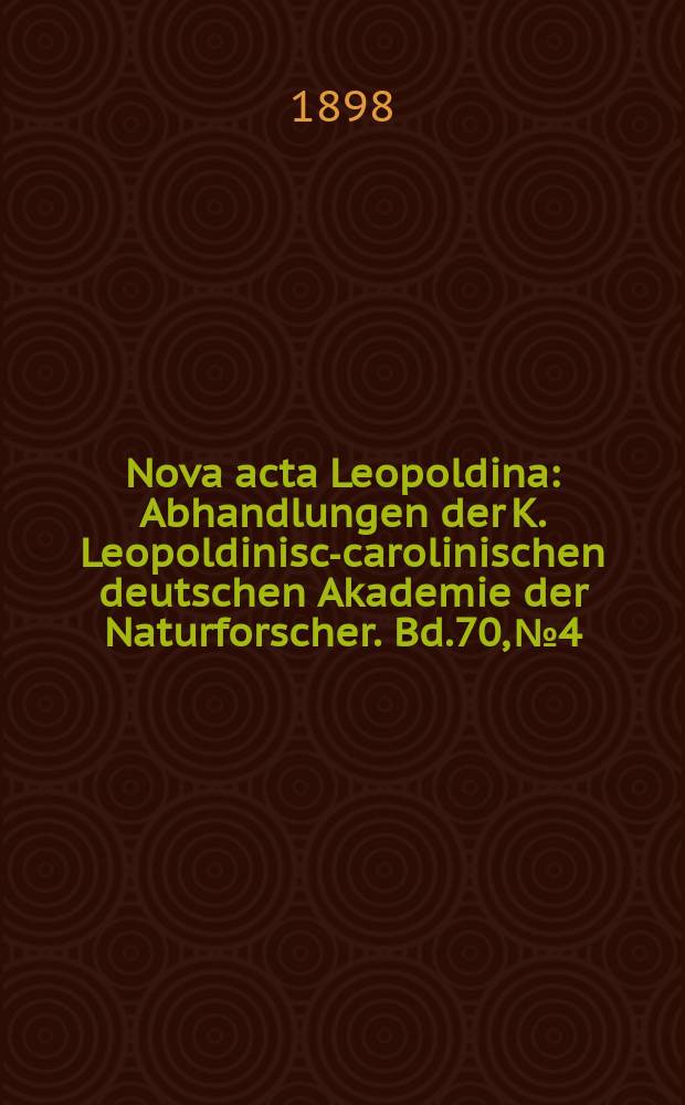 Nova acta Leopoldina : Abhandlungen der K. Leopoldinisch- carolinischen deutschen Akademie der Naturforscher. Bd.70, №4