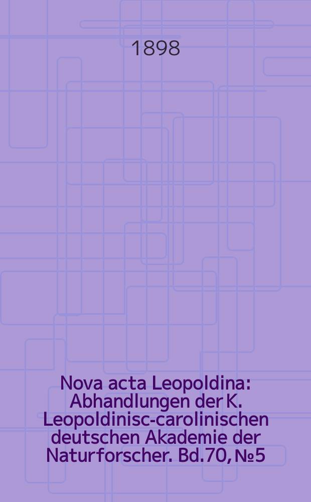 Nova acta Leopoldina : Abhandlungen der K. Leopoldinisch- carolinischen deutschen Akademie der Naturforscher. Bd.70, №5