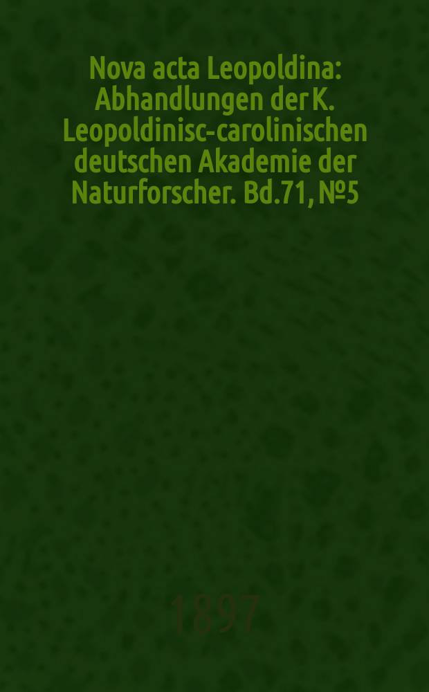 Nova acta Leopoldina : Abhandlungen der K. Leopoldinisch- carolinischen deutschen Akademie der Naturforscher. Bd.71, №5