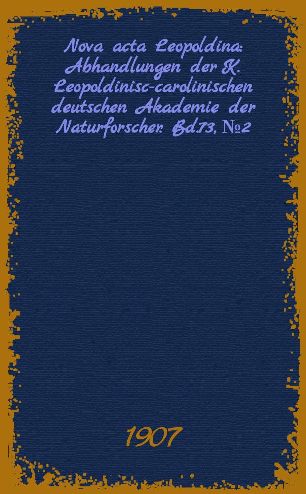 Nova acta Leopoldina : Abhandlungen der K. Leopoldinisch- carolinischen deutschen Akademie der Naturforscher. Bd.73, №2