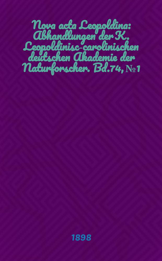 Nova acta Leopoldina : Abhandlungen der K. Leopoldinisch- carolinischen deutschen Akademie der Naturforscher. Bd.74, №1