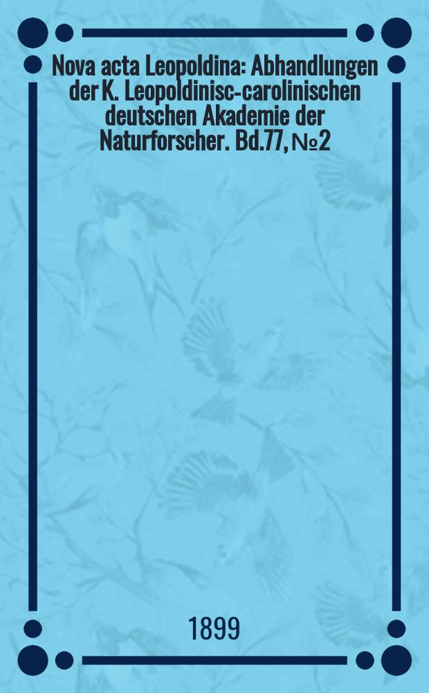 Nova acta Leopoldina : Abhandlungen der K. Leopoldinisch- carolinischen deutschen Akademie der Naturforscher. Bd.77, №2