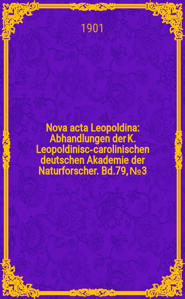 Nova acta Leopoldina : Abhandlungen der K. Leopoldinisch- carolinischen deutschen Akademie der Naturforscher. Bd.79, №3