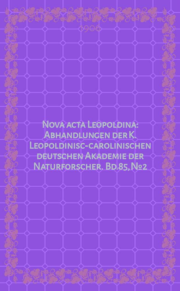 Nova acta Leopoldina : Abhandlungen der K. Leopoldinisch- carolinischen deutschen Akademie der Naturforscher. Bd.85, №2