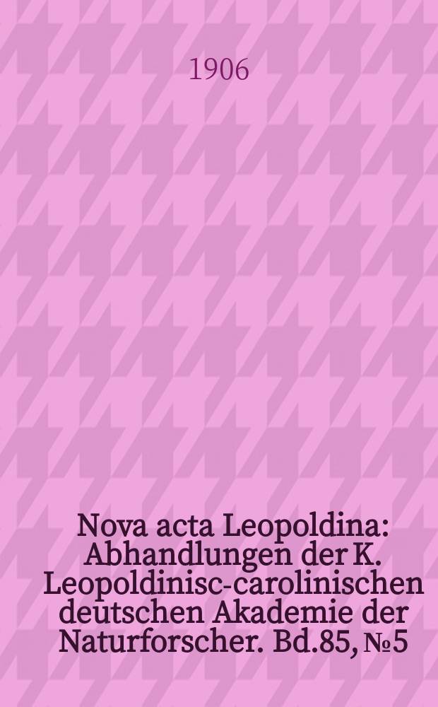 Nova acta Leopoldina : Abhandlungen der K. Leopoldinisch- carolinischen deutschen Akademie der Naturforscher. Bd.85, №5