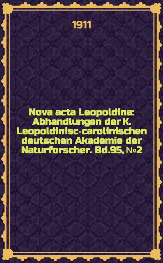 Nova acta Leopoldina : Abhandlungen der K. Leopoldinisch- carolinischen deutschen Akademie der Naturforscher. Bd.95, №2