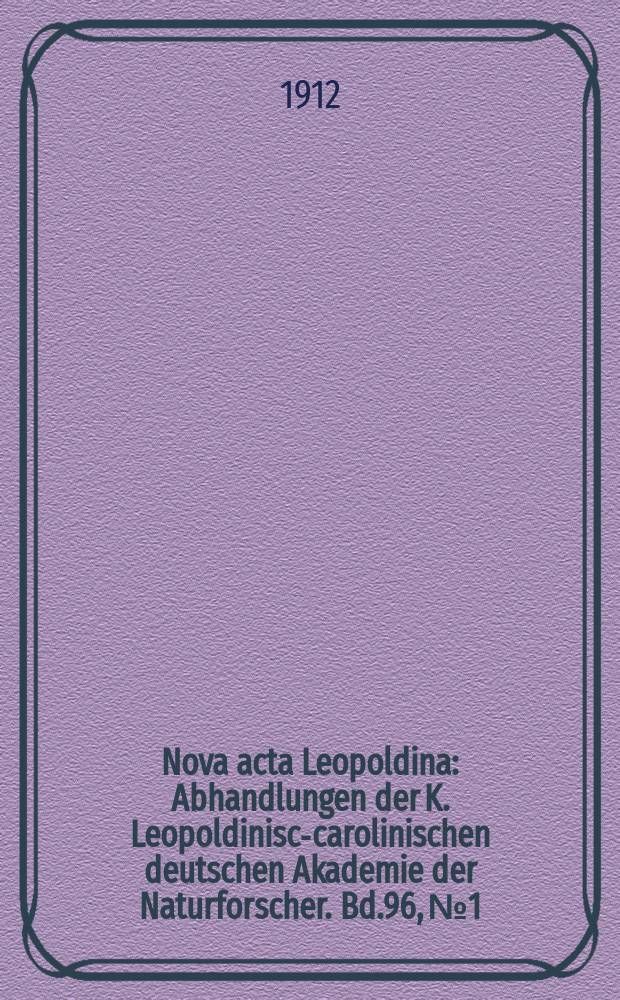 Nova acta Leopoldina : Abhandlungen der K. Leopoldinisch- carolinischen deutschen Akademie der Naturforscher. Bd.96, №1
