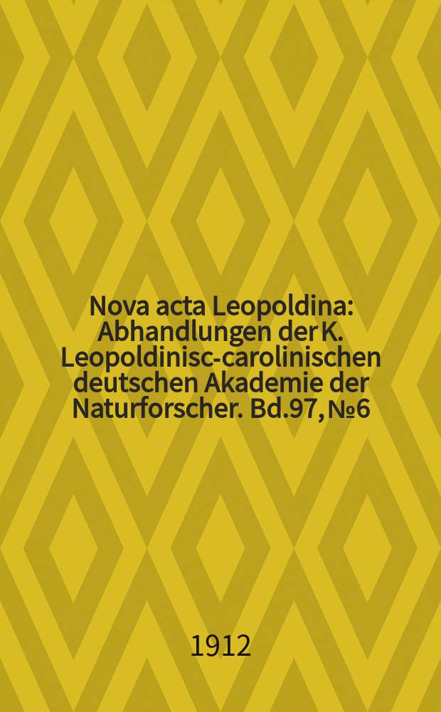 Nova acta Leopoldina : Abhandlungen der K. Leopoldinisch- carolinischen deutschen Akademie der Naturforscher. Bd.97, №6