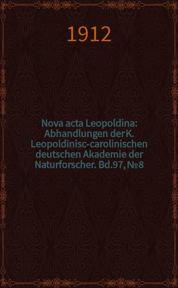 Nova acta Leopoldina : Abhandlungen der K. Leopoldinisch- carolinischen deutschen Akademie der Naturforscher. Bd.97, №8