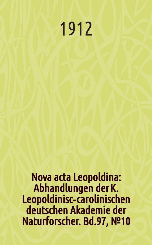 Nova acta Leopoldina : Abhandlungen der K. Leopoldinisch- carolinischen deutschen Akademie der Naturforscher. Bd.97, №10
