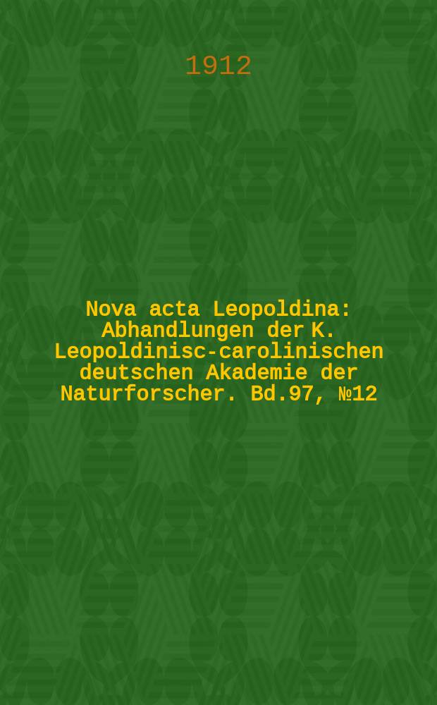 Nova acta Leopoldina : Abhandlungen der K. Leopoldinisch- carolinischen deutschen Akademie der Naturforscher. Bd.97, №12