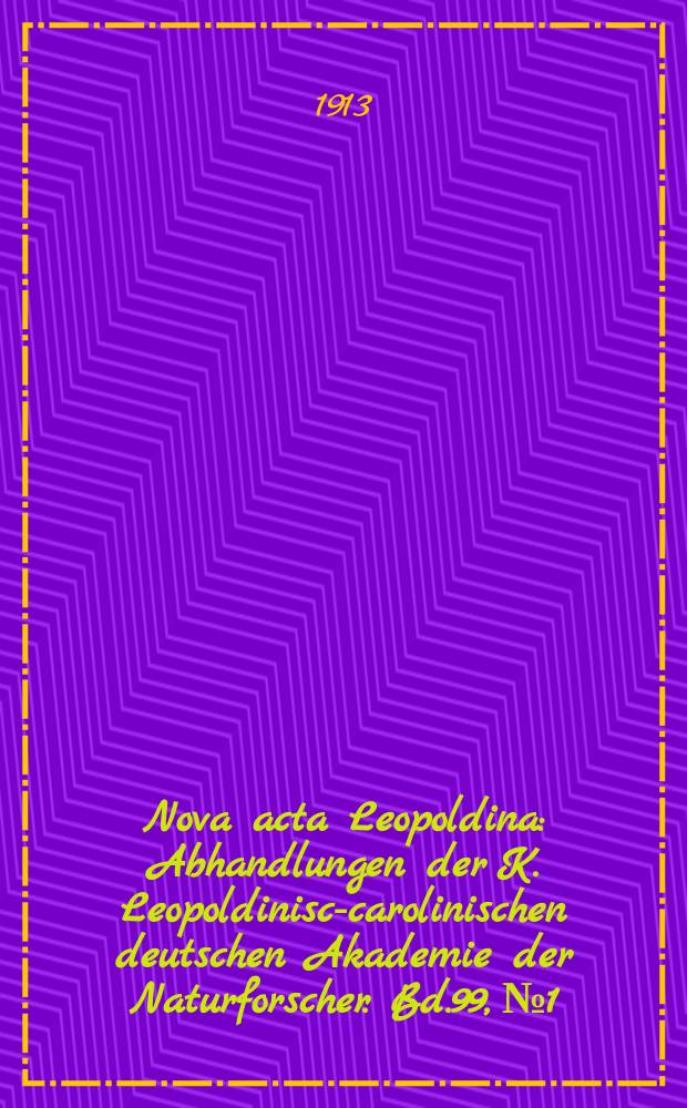 Nova acta Leopoldina : Abhandlungen der K. Leopoldinisch- carolinischen deutschen Akademie der Naturforscher. Bd.99, №1