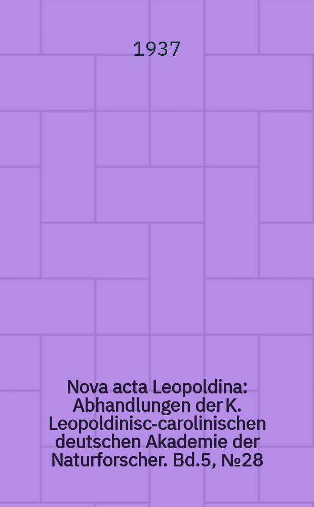 Nova acta Leopoldina : Abhandlungen der K. Leopoldinisch- carolinischen deutschen Akademie der Naturforscher. Bd.5, №28