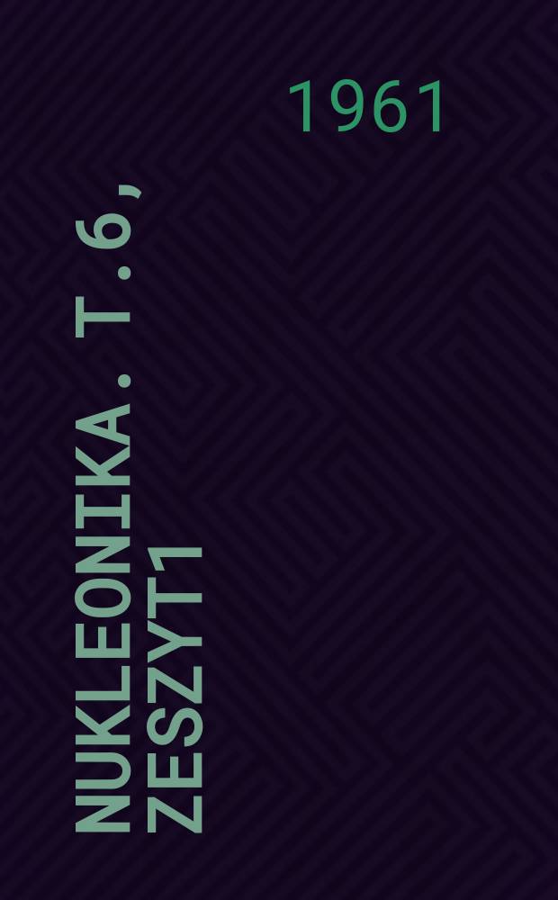 Nukleonika. T.6, Zeszyt1