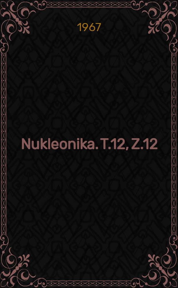 Nukleonika. T.12, Z.12