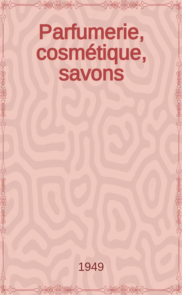 Parfumerie, cosmétique, savons : Revue mensuelle de la parfumerie et de la cosmétique Éd. par ... Dep. d'édition de la Société de productions documentaires. Vol.4, Указатель