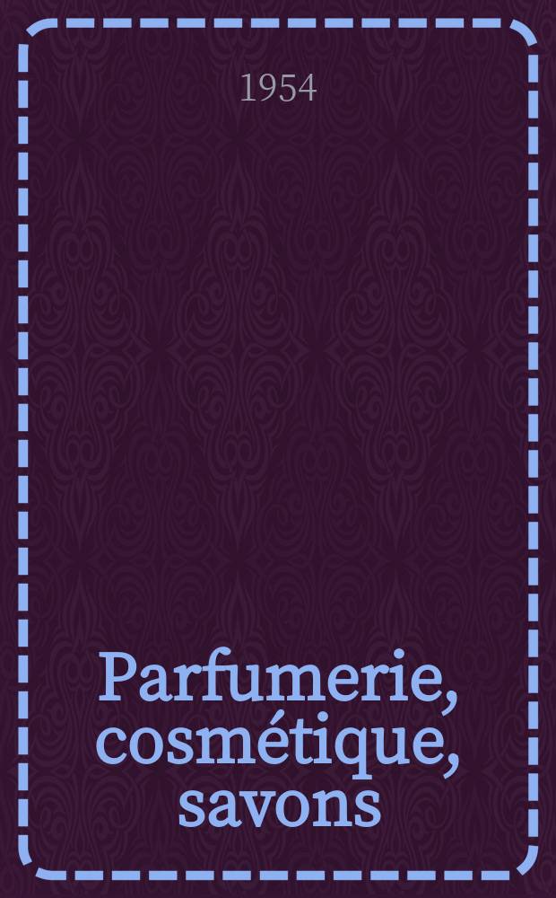 Parfumerie, cosmétique, savons : Revue mensuelle de la parfumerie et de la cosmétique Éd. par ... Dep. d'édition de la Société de productions documentaires. Vol.9, №2