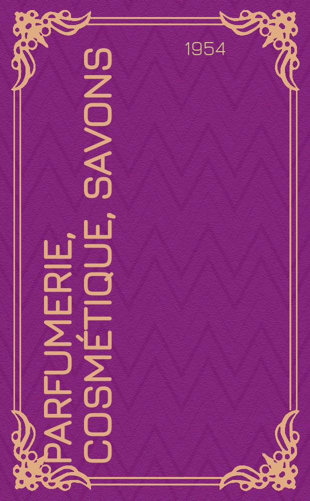 Parfumerie, cosmétique, savons : Revue mensuelle de la parfumerie et de la cosmétique Éd. par ... Dep. d'édition de la Société de productions documentaires. Vol.9, №5