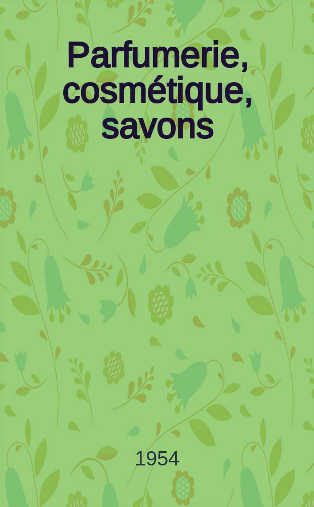 Parfumerie, cosmétique, savons : Revue mensuelle de la parfumerie et de la cosmétique Éd. par ... Dep. d'édition de la Société de productions documentaires. Vol.9, №11