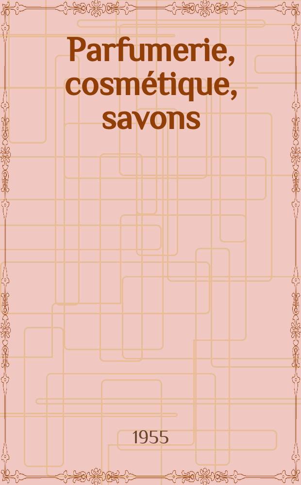 Parfumerie, cosmétique, savons : Revue mensuelle de la parfumerie et de la cosmétique Éd. par ... Dep. d'édition de la Société de productions documentaires. Vol.10, №5