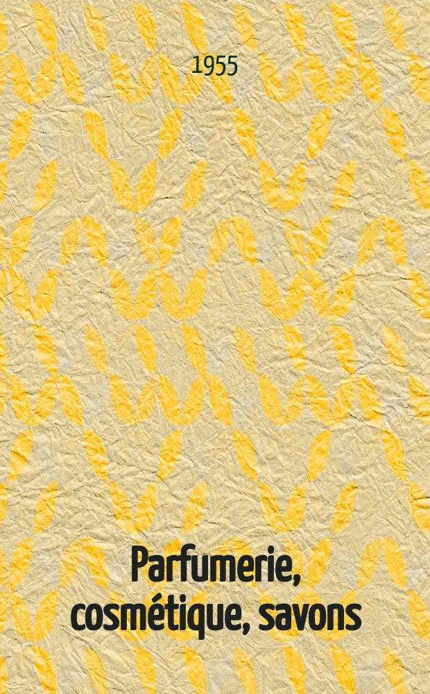 Parfumerie, cosmétique, savons : Revue mensuelle de la parfumerie et de la cosmétique Éd. par ... Dep. d'édition de la Société de productions documentaires. Vol.10, №10