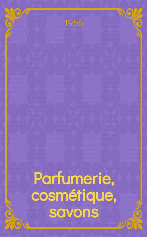 Parfumerie, cosmétique, savons : Revue mensuelle de la parfumerie et de la cosmétique Éd. par ... Dep. d'édition de la Société de productions documentaires. Vol.11, №12