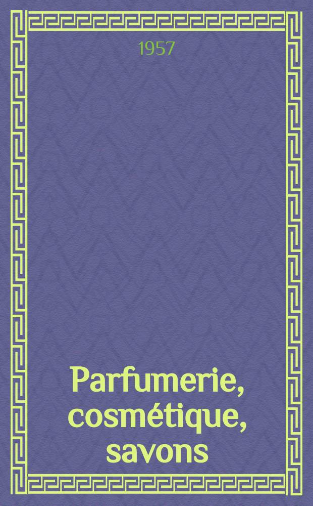 Parfumerie, cosmétique, savons : Revue mensuelle de la parfumerie et de la cosmétique Éd. par ... Dep. d'édition de la Société de productions documentaires. Vol.12, №5