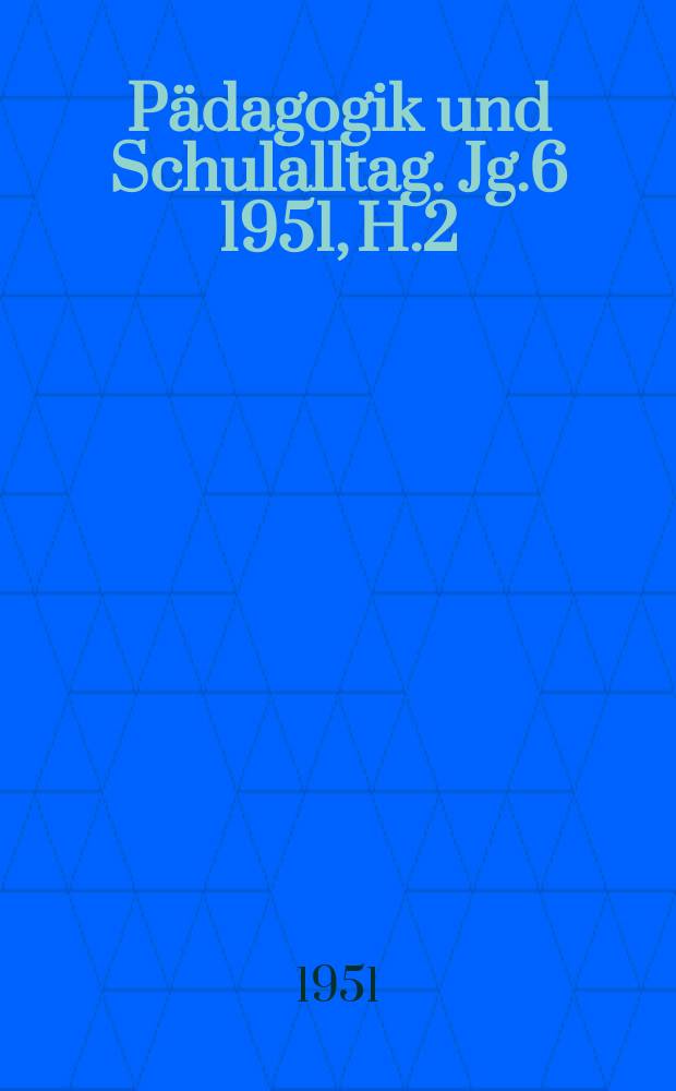 Pädagogik und Schulalltag. Jg.6 1951, H.2