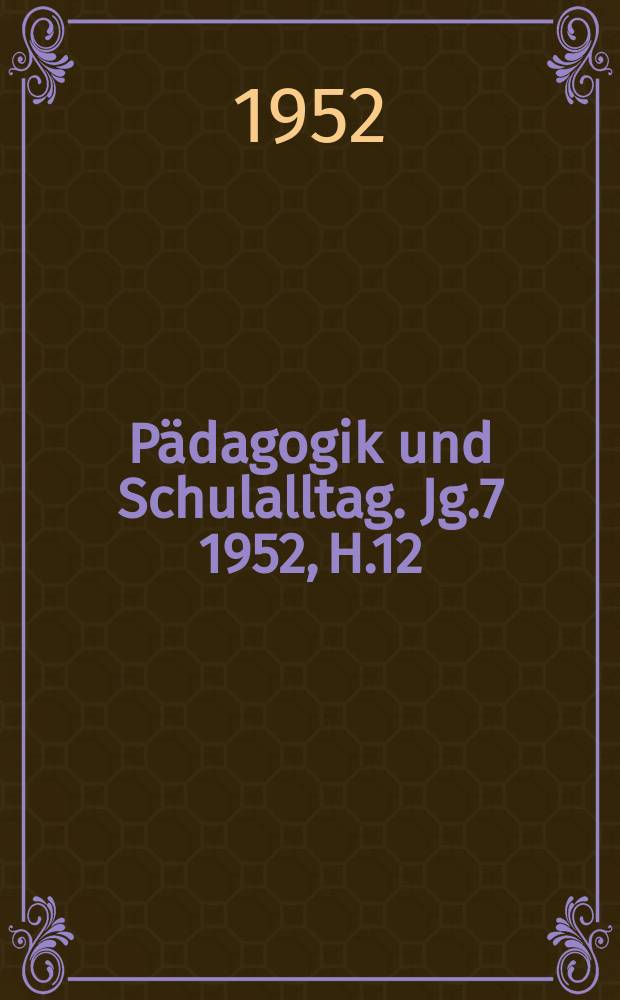 Pädagogik und Schulalltag. Jg.7 1952, H.12