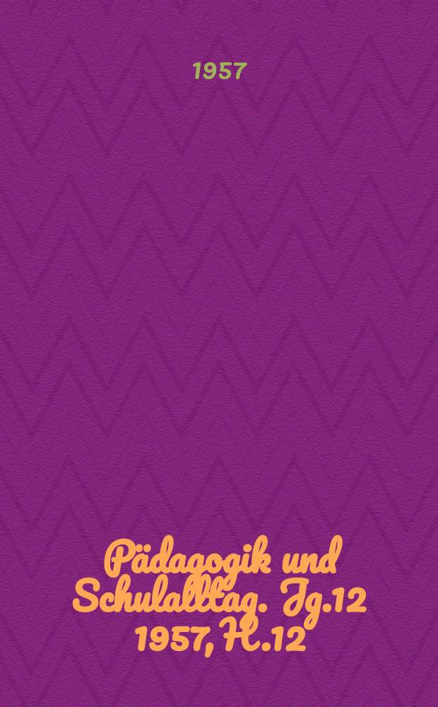 Pädagogik und Schulalltag. Jg.12 1957, H.12