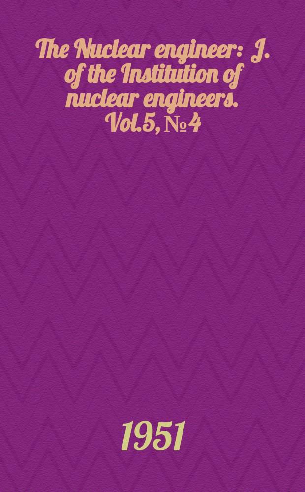The Nuclear engineer : J. of the Institution of nuclear engineers. Vol.5, №4