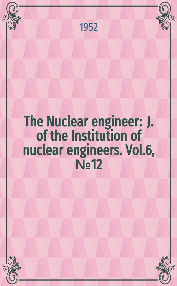 The Nuclear engineer : J. of the Institution of nuclear engineers. Vol.6, №12