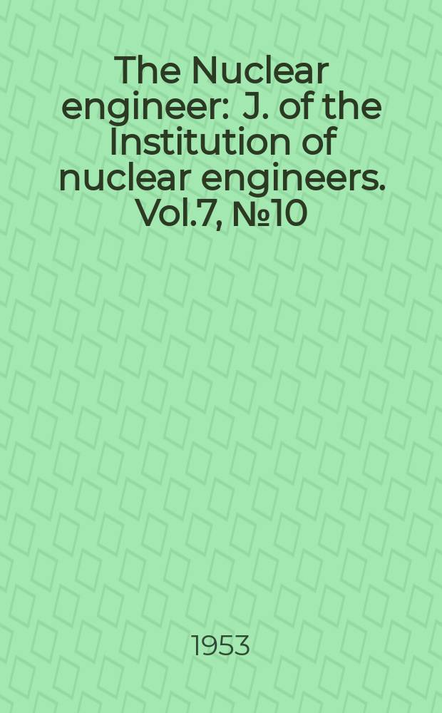 The Nuclear engineer : J. of the Institution of nuclear engineers. Vol.7, №10