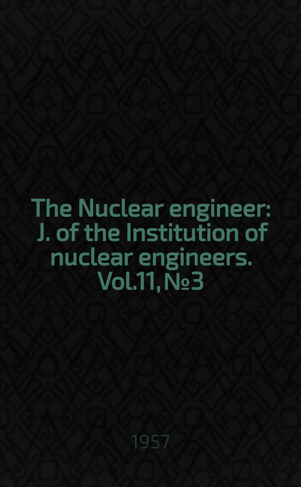 The Nuclear engineer : J. of the Institution of nuclear engineers. Vol.11, №3