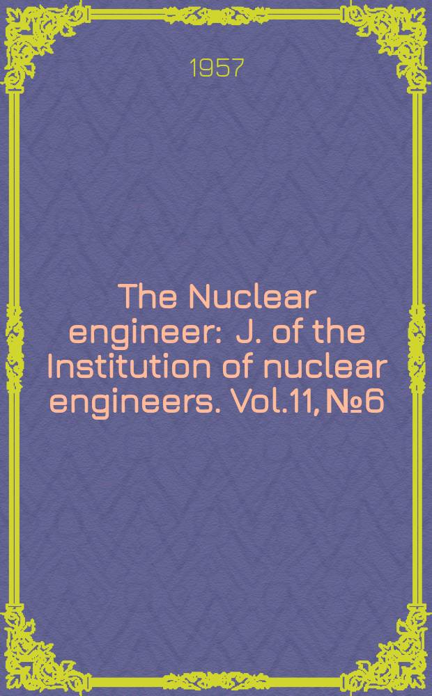 The Nuclear engineer : J. of the Institution of nuclear engineers. Vol.11, №6