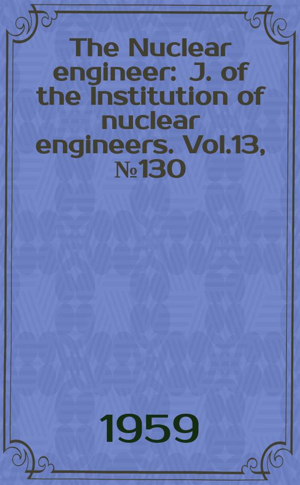 The Nuclear engineer : J. of the Institution of nuclear engineers. Vol.13, №130