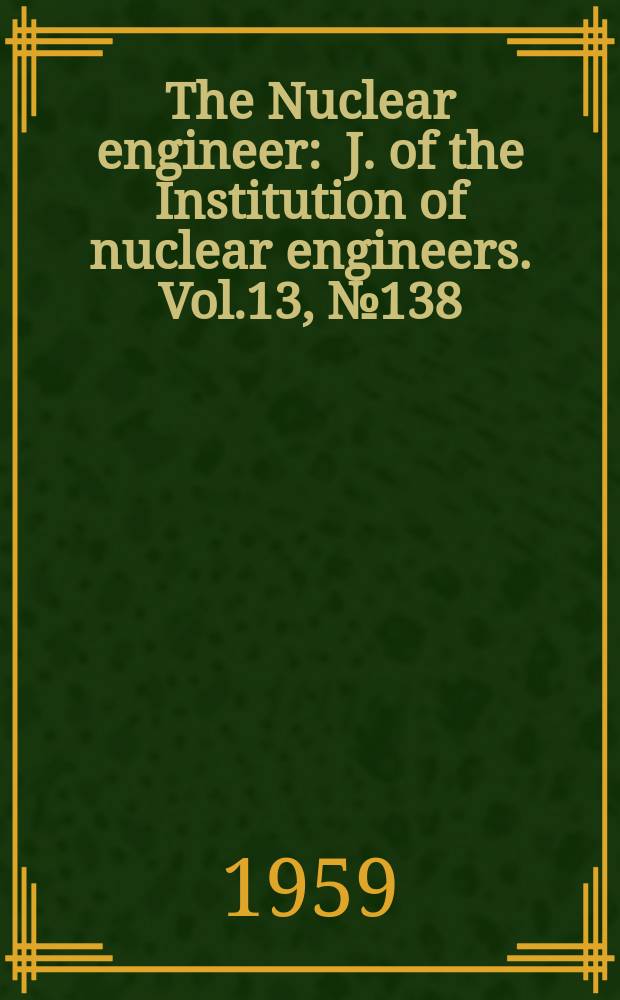 The Nuclear engineer : J. of the Institution of nuclear engineers. Vol.13, №138
